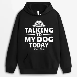Dog Lover Dog Owner I'm Only Talking To My Dog Today Hoodie - Black
