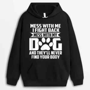 Funny Mess With My Dog They'll Never Find Your Body Hoodie - Black